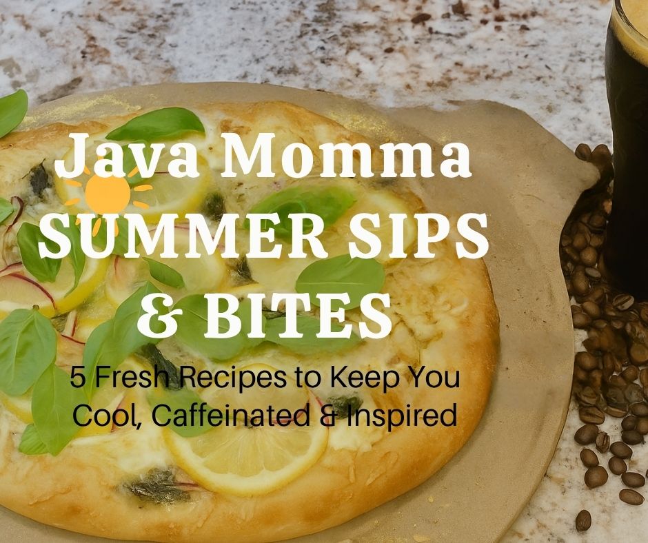 Java Momma Summer Sips & Bites: 5 Fresh Recipes to Keep You Cool, Caffeinated & Inspired