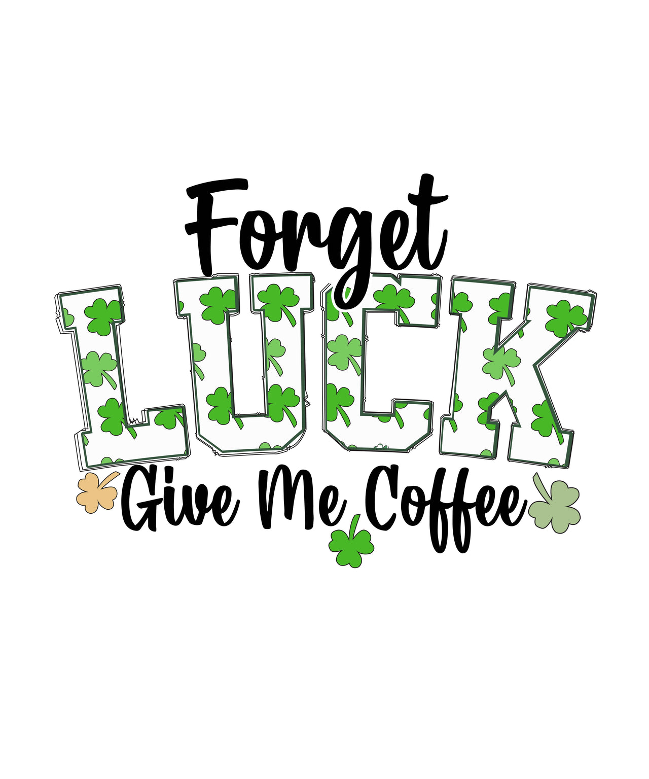 forget luck give me coffee st. patricks day theme
