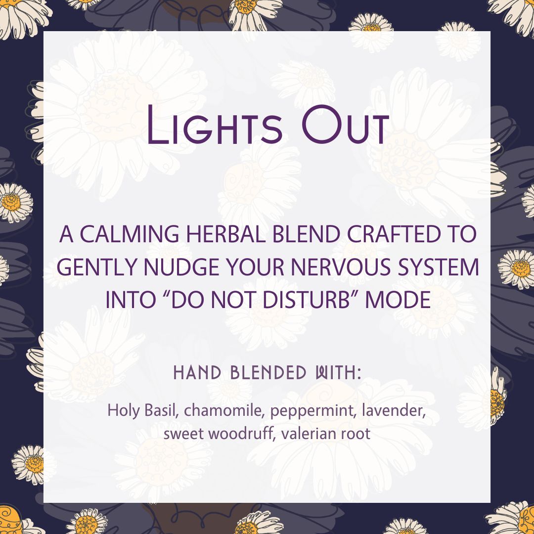 A daisy-illustrated graphic with Lights Out—the herbal lullaby your brain’s been waiting for. Calming tea with holy basil, chamomile, peppermint, lavender, sweet woodruff & valerian root to soothe your nervous system into sleep.