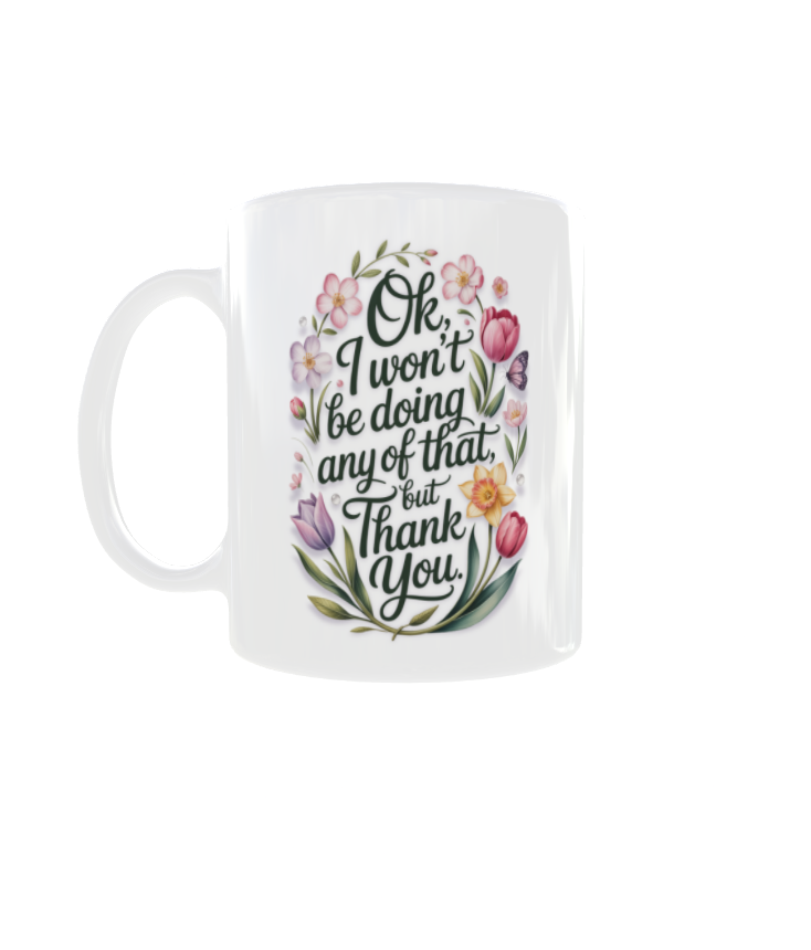 Ok, I Won’t Be Doing Any of That mug (15oz) with floral design and playful text.