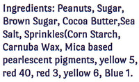 Thumbnail for Ingredients for Unicorn Poop Nut Butter 🦄 – Peanut Butter Brownie Magic with Sprinkles: peanuts, sugar, brown sugar, cocoa butter, sea salt, rainbow sprinkles (corn starch, carnauba wax, pearlescent pigments, yellow 5, red 40/3, yellow 6, blue 1).