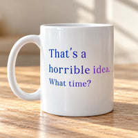 Thumbnail for That's a Horrible Idea. What Time? Mug